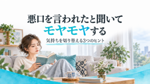 悪口を言われたと聞いてモヤモヤする 気持ちを切り替える3つのヒント